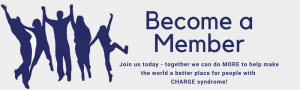 Become a Member, Join us today and we can do MORE to help make the world a better place for people with CHARGE syndrome